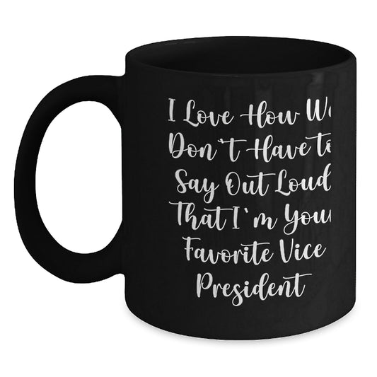 Funny Vice President Gifts for Men - 'I Love How We Don't Have To Say Out Loud That I'm Your Favorite Vice President' Black Coffee Mug, Christmas Unique Gifts from Friends - Main