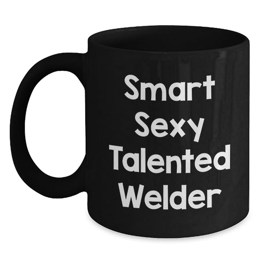 Smart Sexy Talented Welder Funny Black Coffee Mug Gifts from Family to Graduating Welder, Unique Graduation Gifts for Men - Main