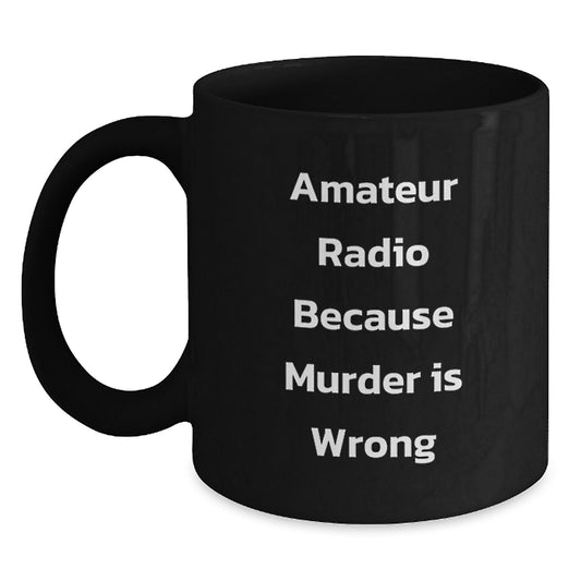 Funny Amateur Radio Gifts from Friends for Graduation, Black Coffee Mug Quote 'Amateur Radio Because Murder Is Wrong' - Main