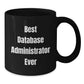 Funny Database Administrator Gifts from Friends, 'Best Database Administrator Ever' Quote, Black Coffee Mug for Birthday - Additional