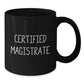 Funny 'Certified Magistrate' Black Coffee Mug Gifts from Friends for Magistrate, Unique Christmas Unique Gifts for Him - Additional