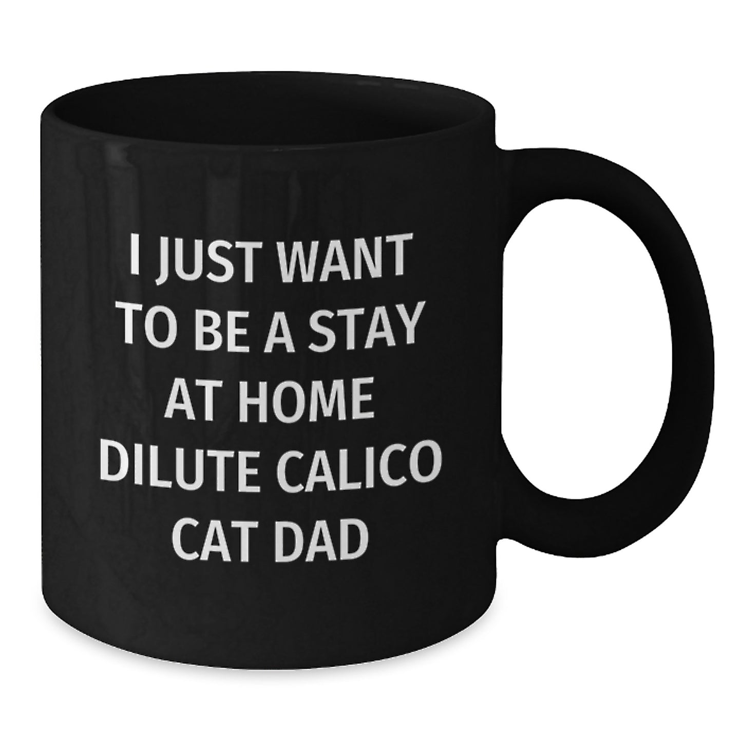 Funny Dilute Calico Cat Dad Gifts for Him, Black Coffee Mug for Birthday, 'I Just Want To Be A Stay At Home Dilute Calico Cat Dad' Quote, Gifts from Friends, Gifts for Him - Additional