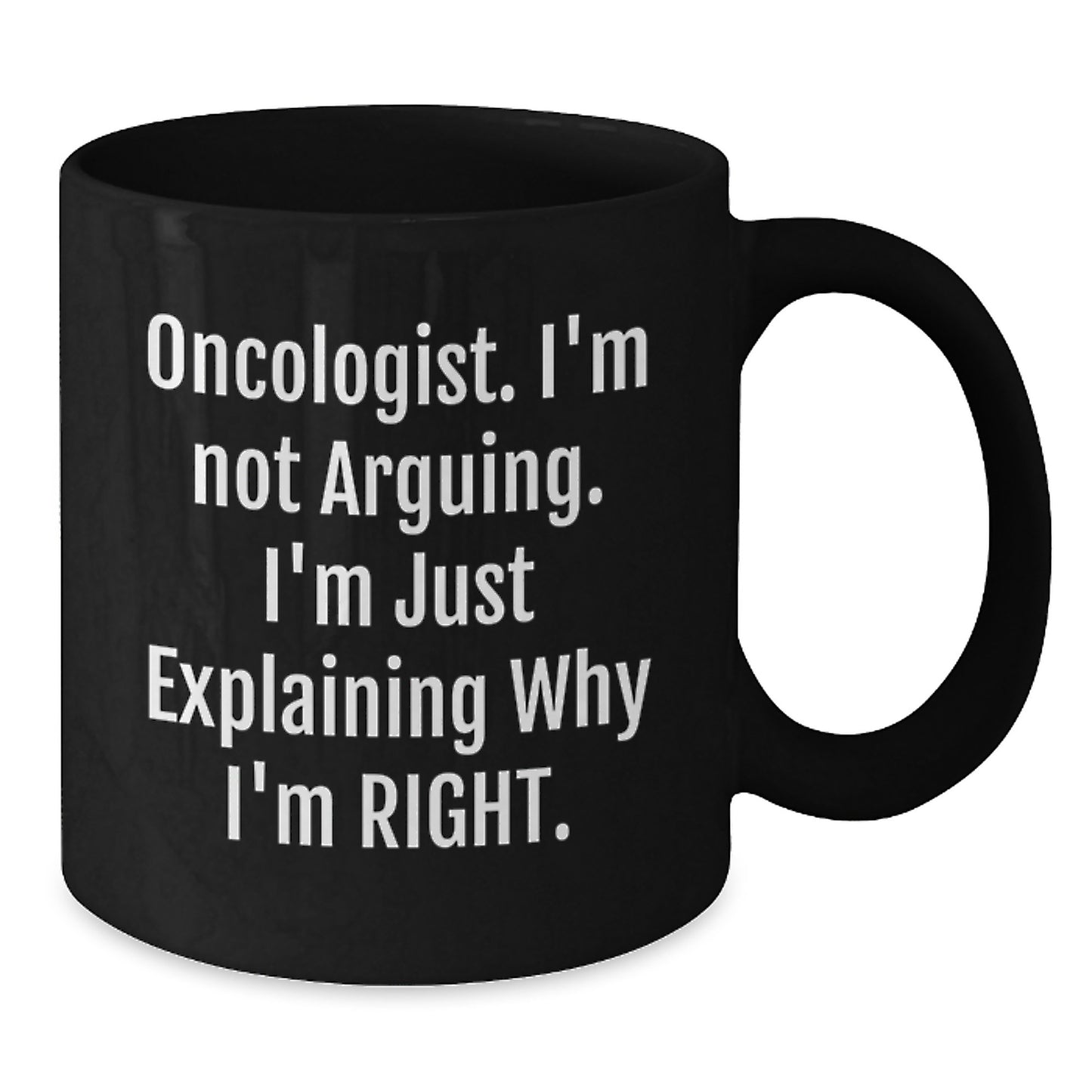 Funny Oncologist Gifts from Friends, Gifts for Oncologist, Birthday Unique Mugs, Funny Coffee Mug, 'I'm Not Arguing. I'm Just Explaining Why I'm Right.' - Additional