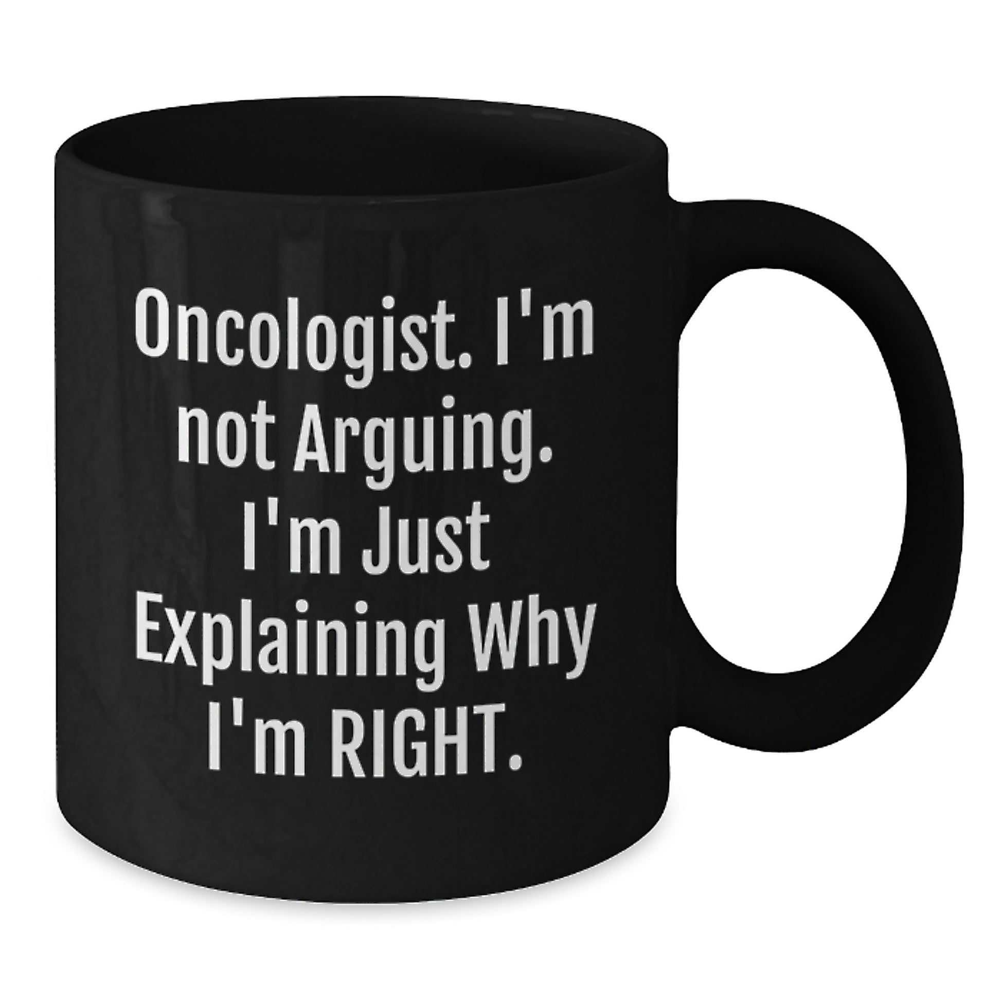 Funny Oncologist Gifts from Friends, Gifts for Oncologist, Birthday Unique Mugs, Funny Coffee Mug, 'I'm Not Arguing. I'm Just Explaining Why I'm Right.' - Additional