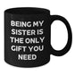 Being My Sister Is The Only Gift You Need, Funny Sister Gifts, Unique Black Coffee Mug, Gifts from Men to Sister, Perfect for Christmas - Additional