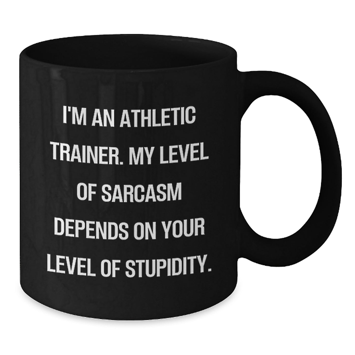 Funny Athletic Trainer Gifts for Men from Friends - Black Coffee Mug - 'I'm An Athletic Trainer. My Level Of Sarcasm Depends On Your Level Of Stupidity. - Additional