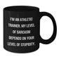 Funny Athletic Trainer Gifts for Men from Friends - Black Coffee Mug - 'I'm An Athletic Trainer. My Level Of Sarcasm Depends On Your Level Of Stupidity. - Additional
