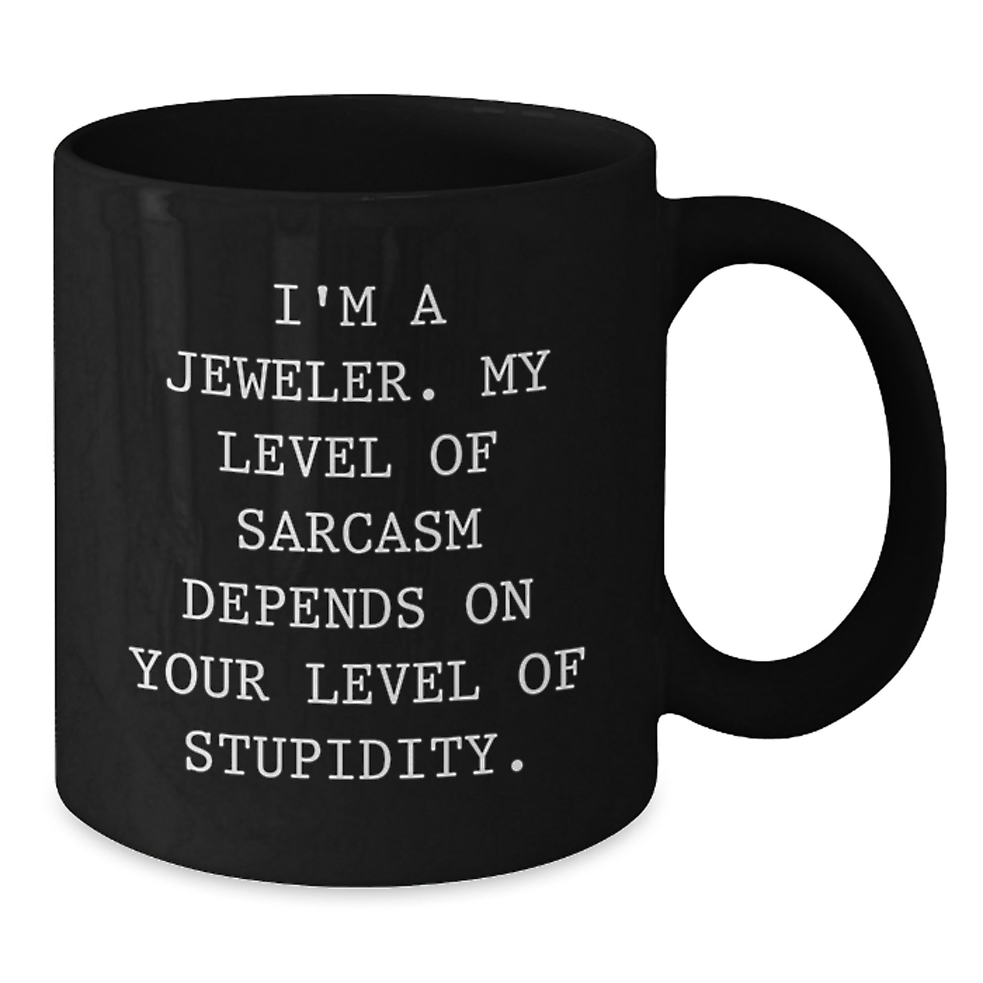 Funny Jeweler Gifts for Men, 'I'm A Jeweler My Level Of Sarcasm Depends On Your Level Of Stupidity' Black Coffee Mug, Unique Christmas Unique Gift from Friends to Family - Additional
