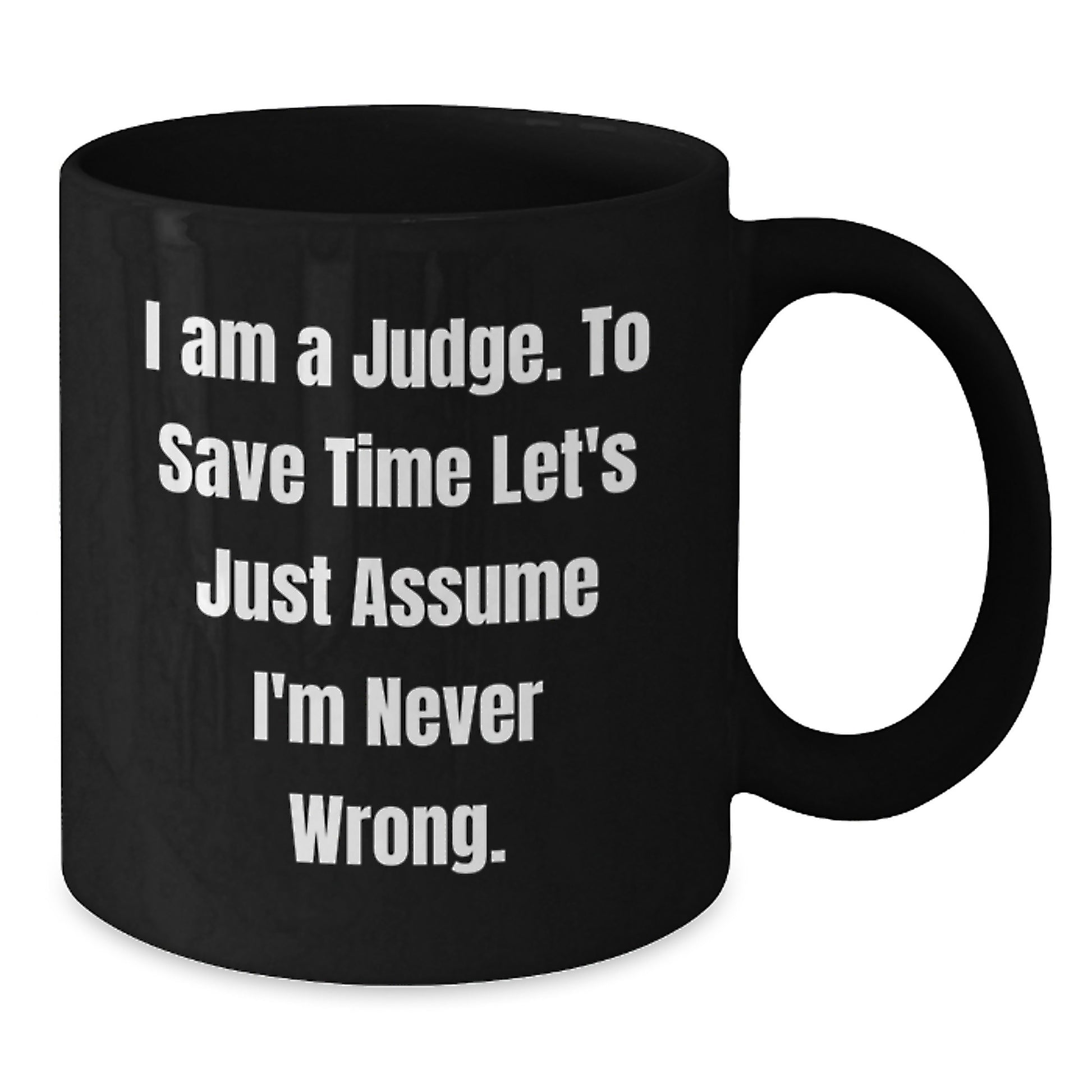 Funny Judge Gift, Unique Christmas Unique Gifts for Judge from Men, Black Coffee Mug, 'I Am A Judge. To Save Time Let's Just Assume I'm Never Wrong.' - Additional