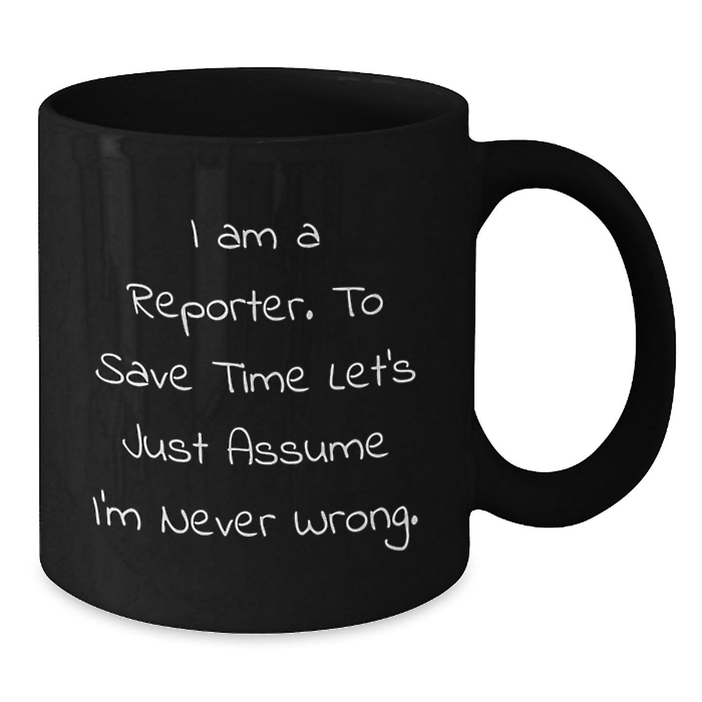 Funny Reporter Gifts for Christmas from Friends, Black Coffee Mug with 'I Am A Reporter. To Save Time Let's Just Assume I'm Never Wrong.' Quote, Perfect for Men or Women - Additional