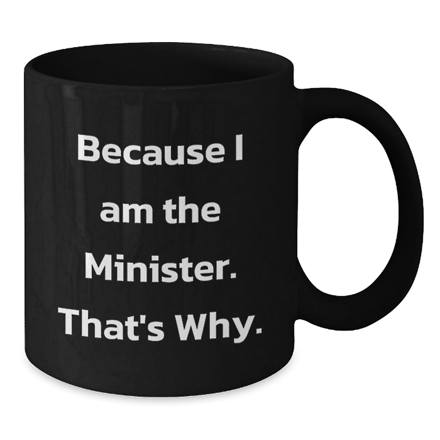 Funny Minister Gifts for Him, Because I Am The Minister. That's Why. Black Coffee Mug, Unique Birthday Unique Gifts from Friends to Minister - Additional