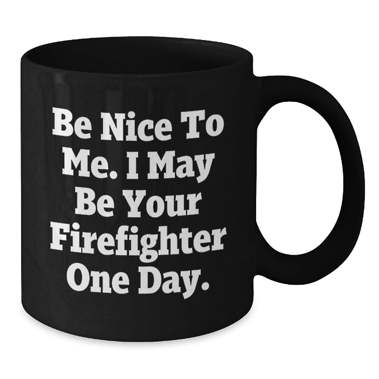 Funny Firefighter Gifts from Friends, Black Coffee Mug, Be Nice To Me. I May Be Your Firefighter One Day., Unique Christmas Unique Gifts for Firefighter - Additional