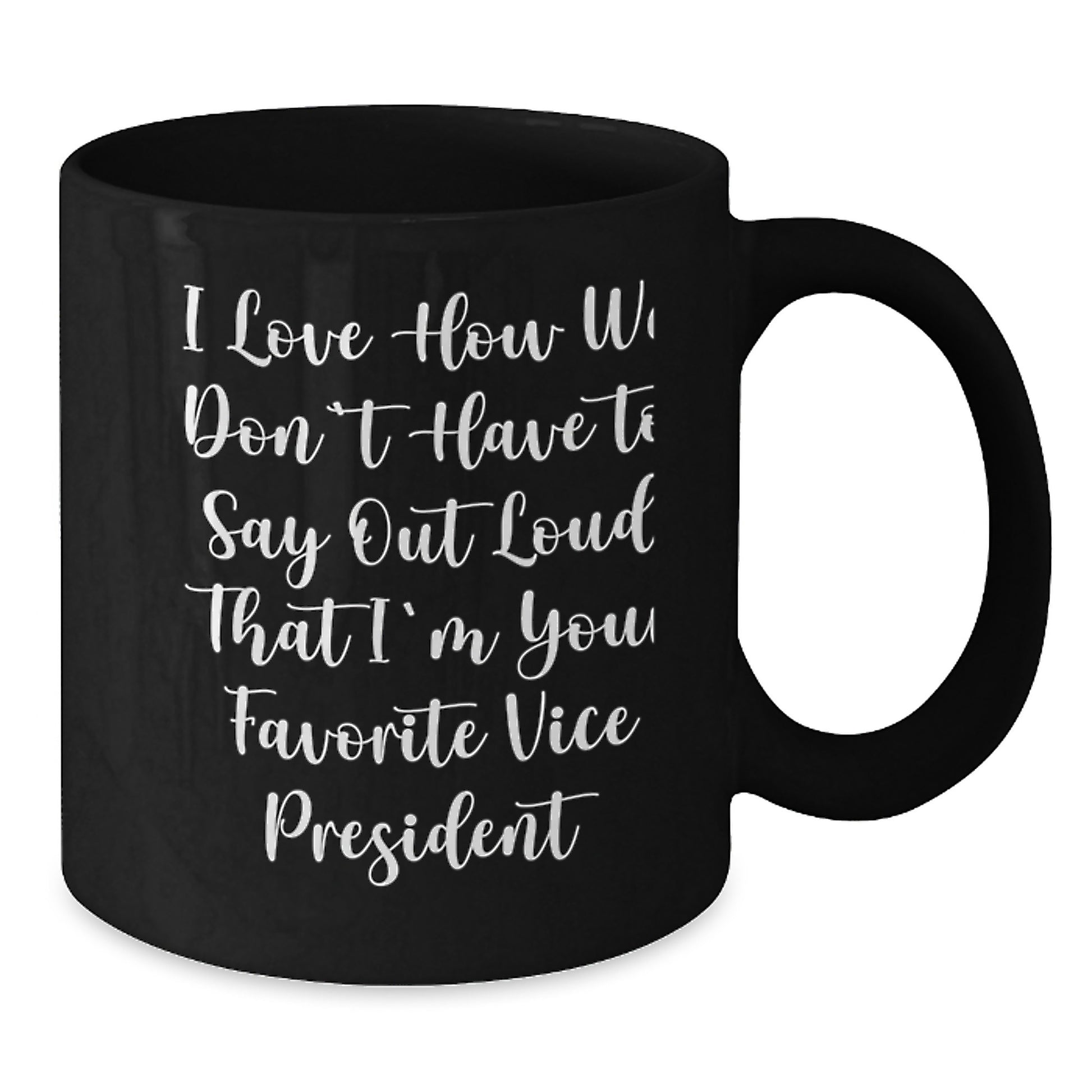 Funny Vice President Gifts for Men - 'I Love How We Don't Have To Say Out Loud That I'm Your Favorite Vice President' Black Coffee Mug, Christmas Unique Gifts from Friends - Additional