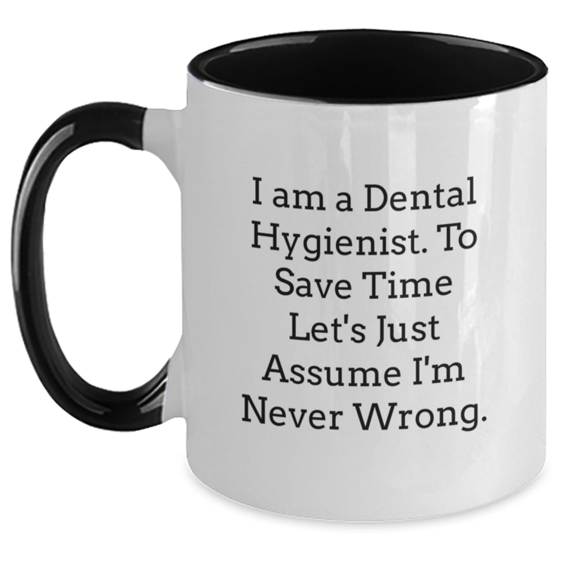 Dental Hygienist Graduation Unique Gifts from Friends and Family - I Am A Dental Hygienist. To Save Time Let's Just Assume I'm Never Right. Two Tone Coffee Mug - Main