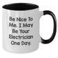 Funny Electrician Gifts for Men from Friends - 'Be Nice To Me. I May Be Your Electrician One Day.' Two Tone Coffee Mug for Electrician Graduation Unique Gifts - Additional