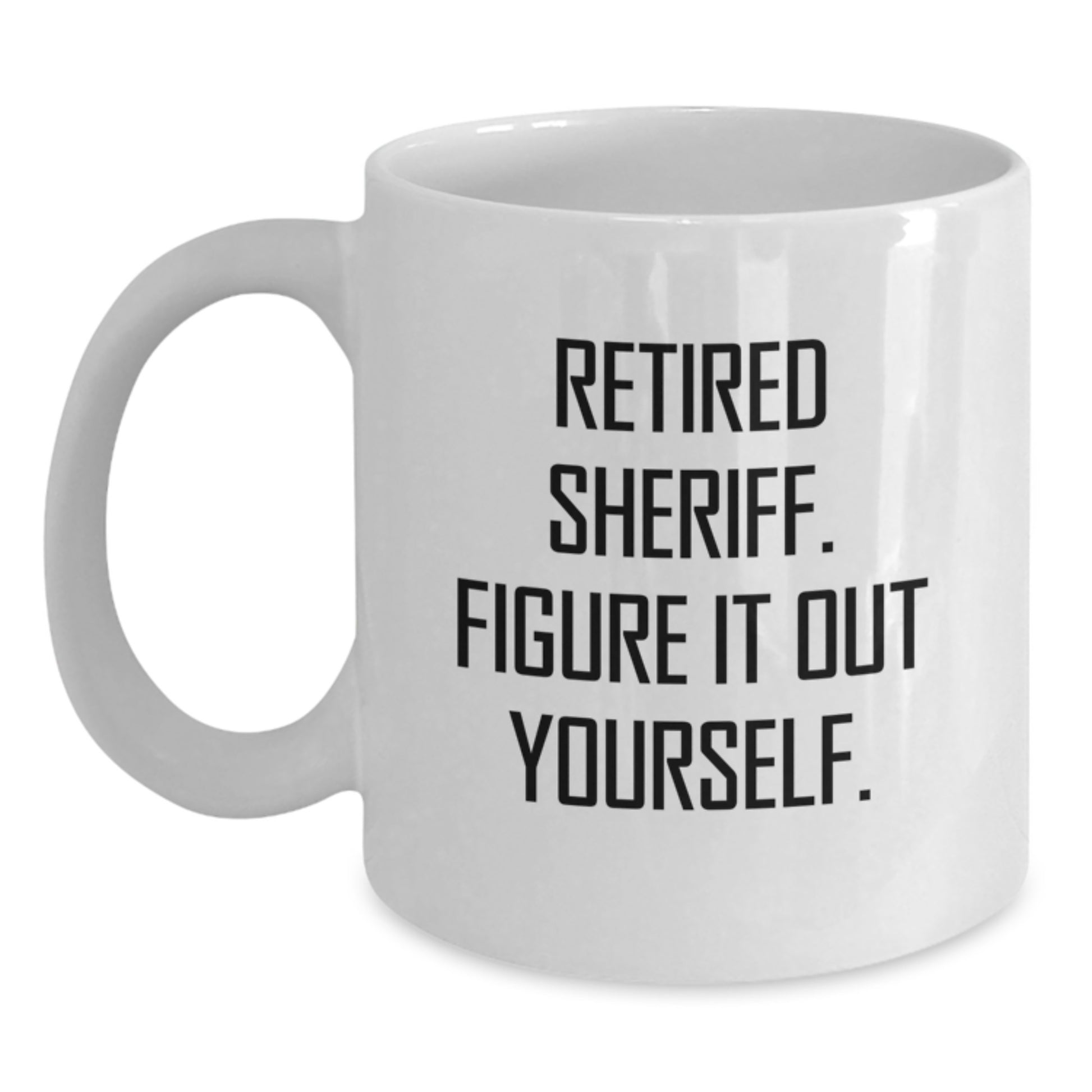 Funny Sheriff Gifts for Men, White Coffee Mug with Retired Sheriff Quote - Christmas Unique Gifts from Friends - Main