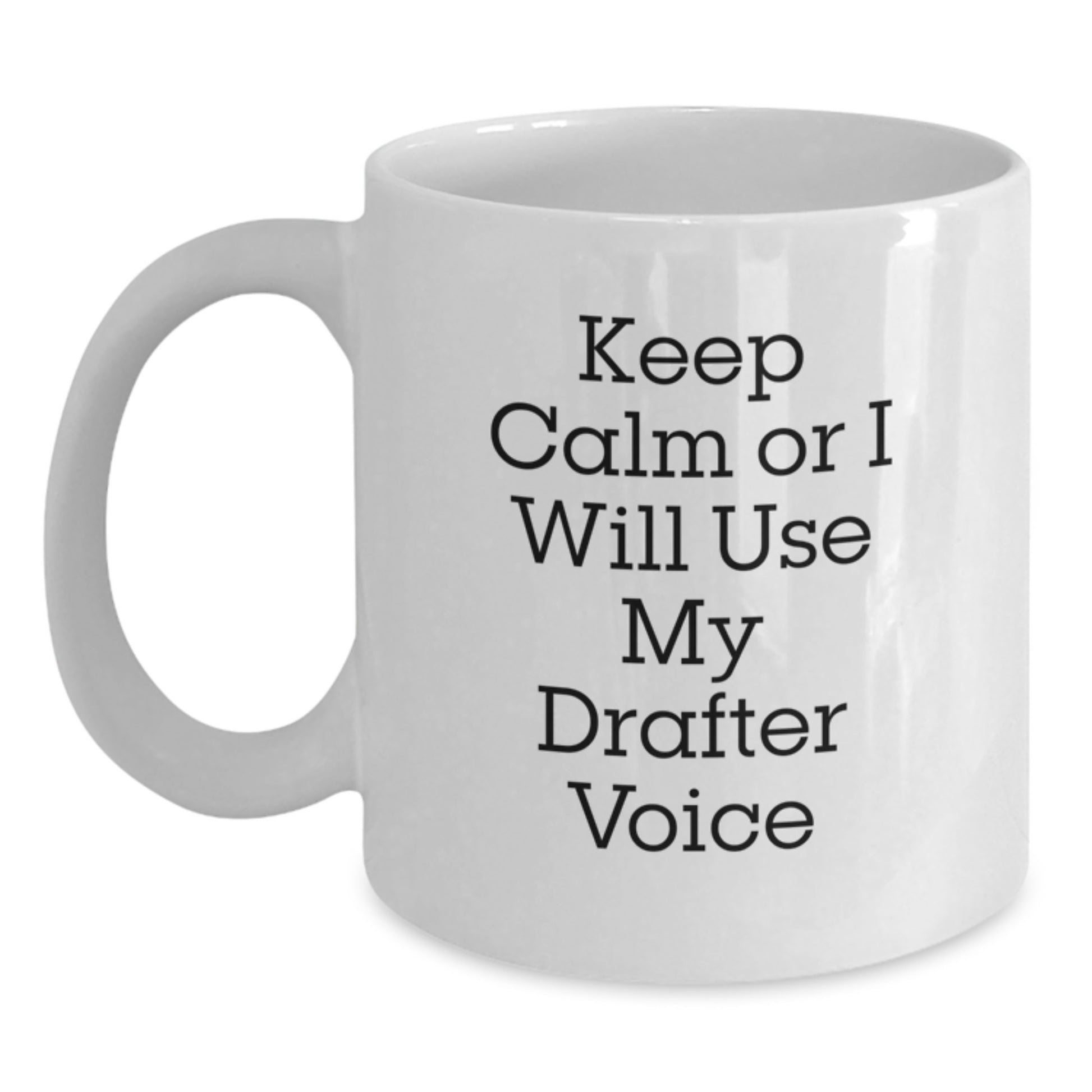 Funny Drafter Gifts from Friends to Men Keep Calm Or I Will Use My Drafter Voice White Coffee Mug Birthday Unique Gifts - Main