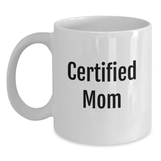 Funny Mom Gifts from Men to Mom on Birthday - 'Certified Mom' White Coffee Mug, 11oz or 15oz - Main