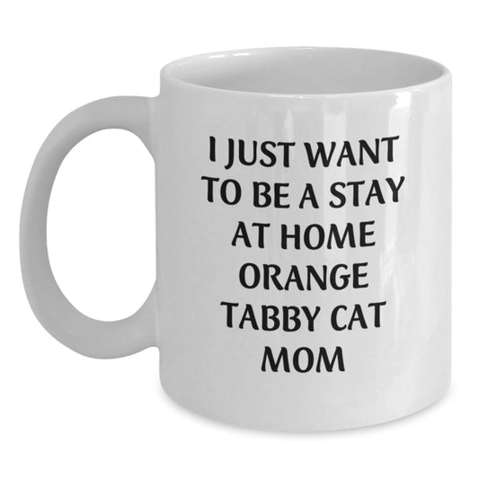 Orange Tabby Cat Mom Funny Gift - White Coffee Mug Gifts from Men to Friends on Valentine's - 'I Just Want To Be A Stay At Home Orange Tabby Cat Mom' - Main