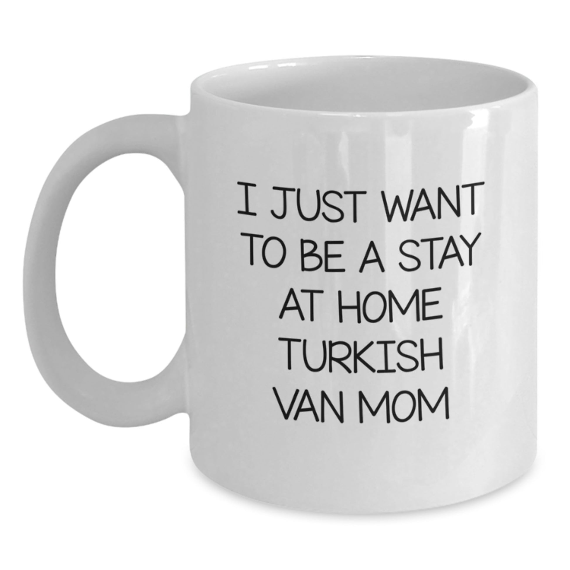 Gifts from Friends and Family for the Turkish Van Cat Lover, I Just Want To Be A Stay At Home Mom, Valentine's Unique Gifts - Main