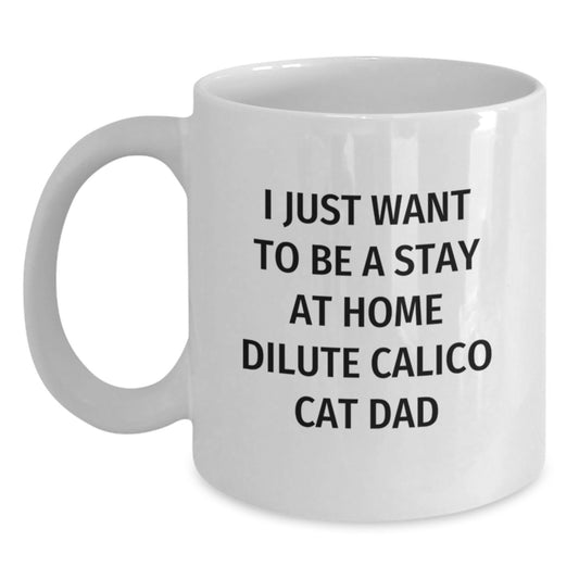 Funny Dilute Calico Cat Dad Gifts, White Coffee Mug for Birthday, 'I Just Want To Be A Stay At Home Dilute Calico Cat Dad' Quote, Gifts from Friends, Gifts for Dilute Calico Cat Lovers - Main