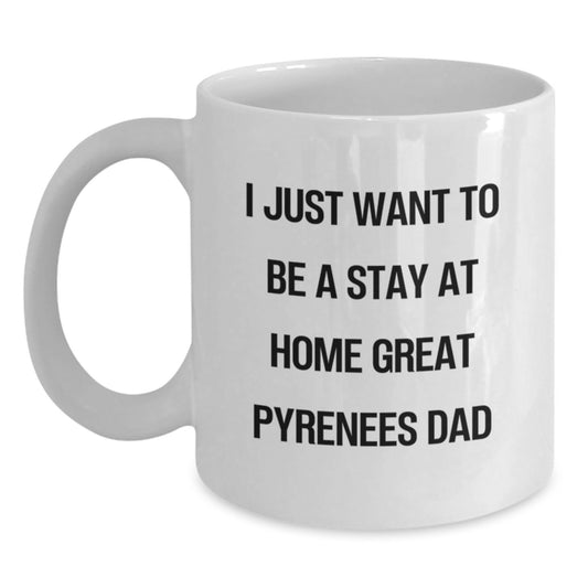 Funny Great Pyrenees Dog Gifts from Mom to Dad, White Coffee Mug for I Just Want To Be A Stay At Home Great Pyrenees Dad, Christmas Unique Presents - Main