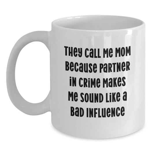 Funny Mom Gifts from Family - 'They Call Me Mom Because Partner In Crime Makes Me Sound Like A Bad Influence' White Coffee Mug for Her, Gifts for Mom Graduation - Main