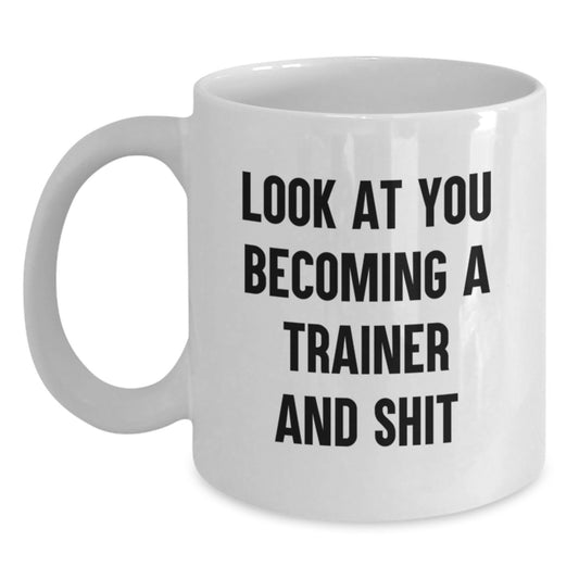Funny Trainer White Coffee Mug Gifts for Birthday - 'Look At You Becoming A Trainer And Shit', Trainer Gifts from Friends, Family, Coworkers - Main