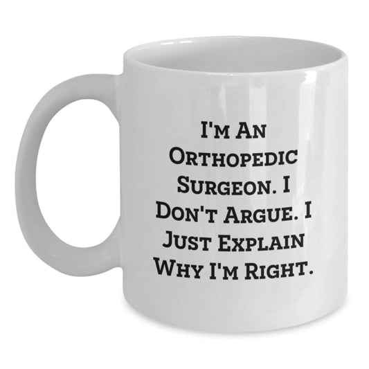 Funny Orthopedic Surgeon Gifts for Men from Coworkers - White Coffee Mug with I'm an Orthopedic Surgeon I Don't Argue I Just Explain Why I'm Right - Main