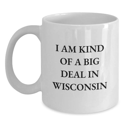 Wisconsin Gifts for You, I Am Kind Of A Prime Selection In Wisconsin Funny Quote White Coffee Mug, Unique Birthday Unique Gift from Friends to Family - Main