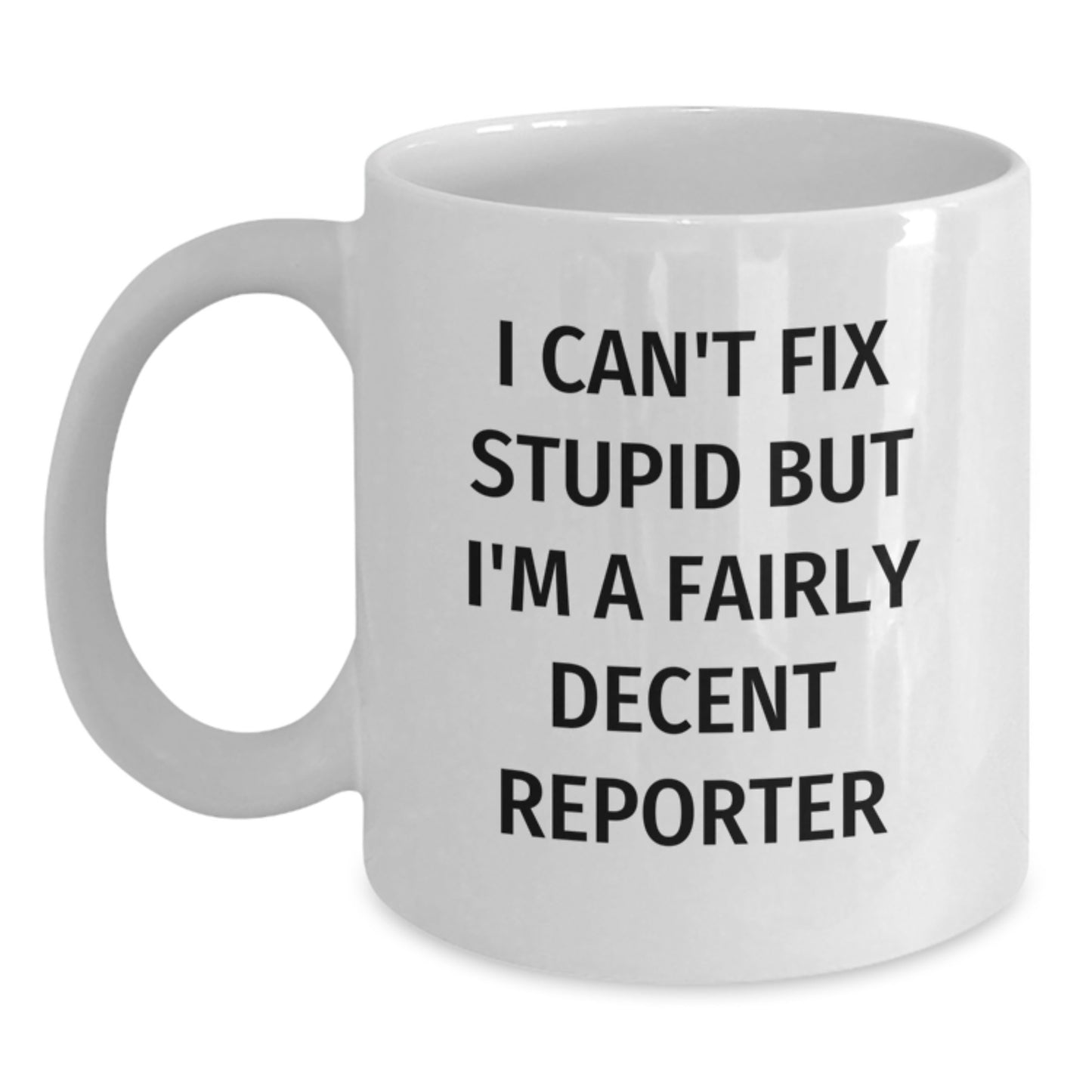 Funny Reporter Mug Gifts for Christmas from Friends and Family - White Coffee Mug 'I Can't Fix Stupid' - Main