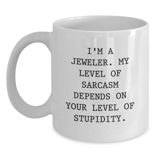 Funny Jeweler Gifts from Friends, White Coffee Mug for Jeweler, I'm A Jeweler. My Level Of Sarcasm Depends On Your Level Of Stupidity. Christmas Unique Gifts - Main