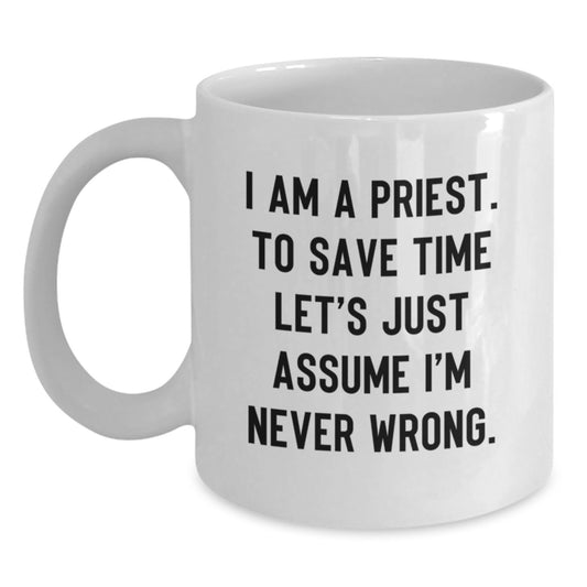 Funny Priest Gifts for Men - I Am A Priest. To Save Time Let's Just Assume I'm Never Wrong. Christmas Unique Mug for Him - Main