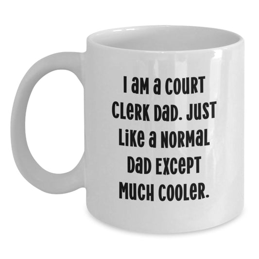 Funny Court Clerk Dad Gifts from Men to Court Clerk - White Coffee Mug for Graduation, 'I Am A Court Clerk Dad. Just Like A Normal Dad Except Much Cooler.' - Main
