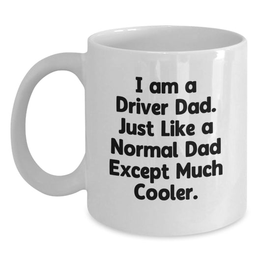 Funny Driver Dad Gifts from Friends for Men - White Coffee Mug I Am A Driver Dad Just Like A Normal Dad Except Much Cooler - Main