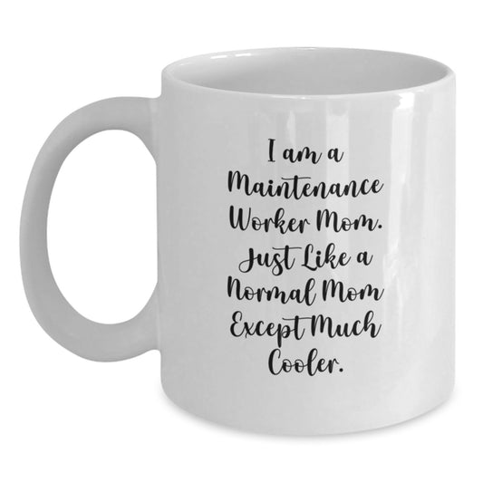 Funny Maintenance Worker Gifts for Mom - I Am A Maintenance Worker Mom. Just Like A Normal Mom Except Much Cooler. White Coffee Mug Gifts from Family to Mom on Birthday - Main