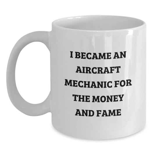 Aircraft Mechanic Funny Quote Mug Gifts for Birthday, White Coffee Mug for Men, Friends, or Coworkers, I Became An Aircraft Mechanic For The Money And Fame, Gifts from Family, Friends, or Coworkers - Main