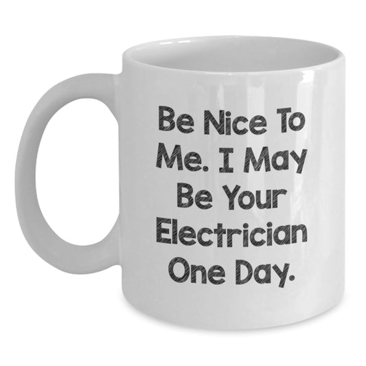 Funny Electrician Gifts from Men to Electrician, White Coffee Mug for Graduation, 'Be Nice To Me. I May Be Your Electrician One Day.' - Main