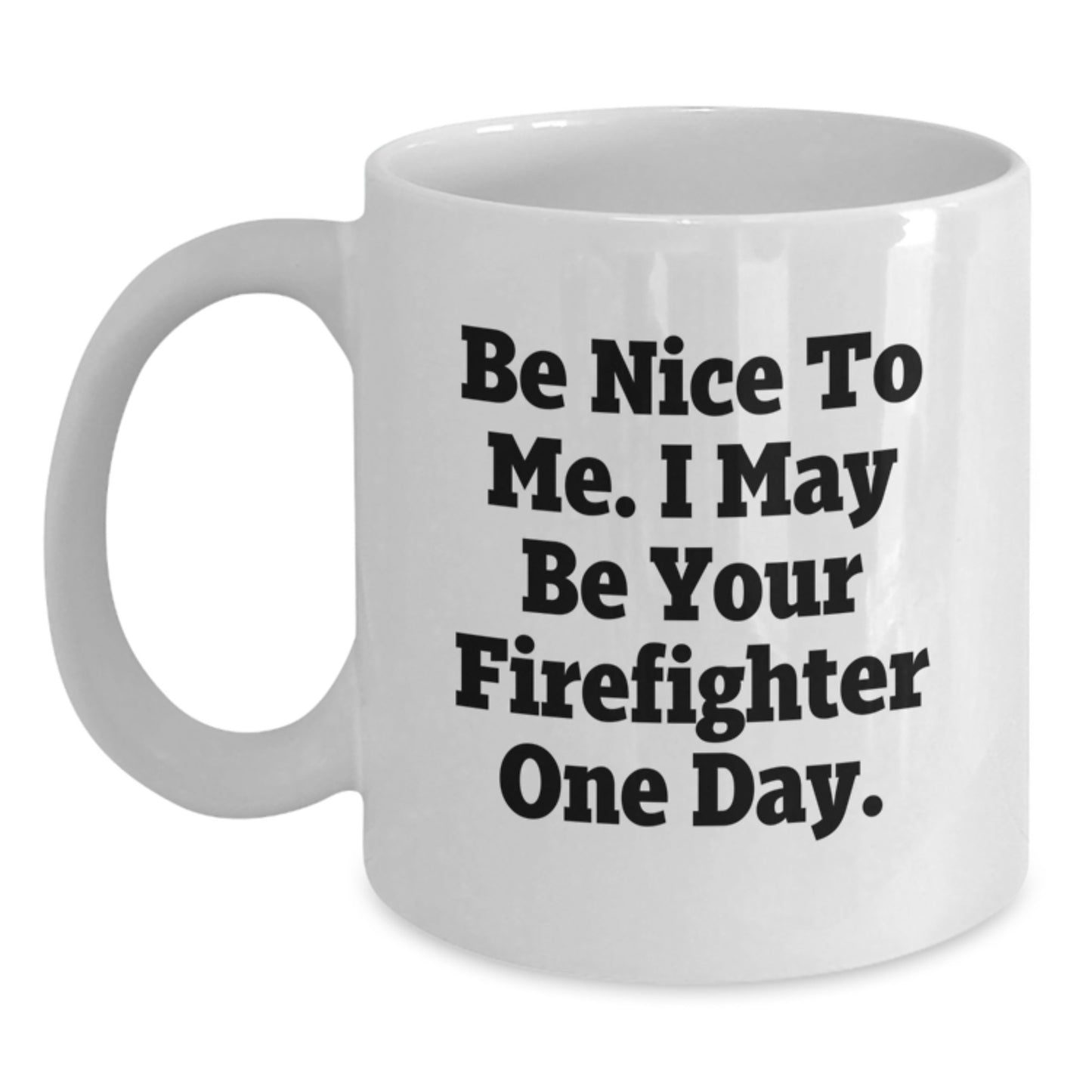 A Funny Christmas Unique Gift for Firefighter Friends - 'Be Nice To Me I May Be Your Firefighter One Day' White Coffee Mug 11oz or 15oz - Main