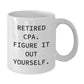 Funny Gifts from Friends for Retired CPA - White Coffee Mug, Inspirational Quote 'Figure It Out Yourself' - Unique Christmas Unique Gifts for Men, Women, Family - Additional