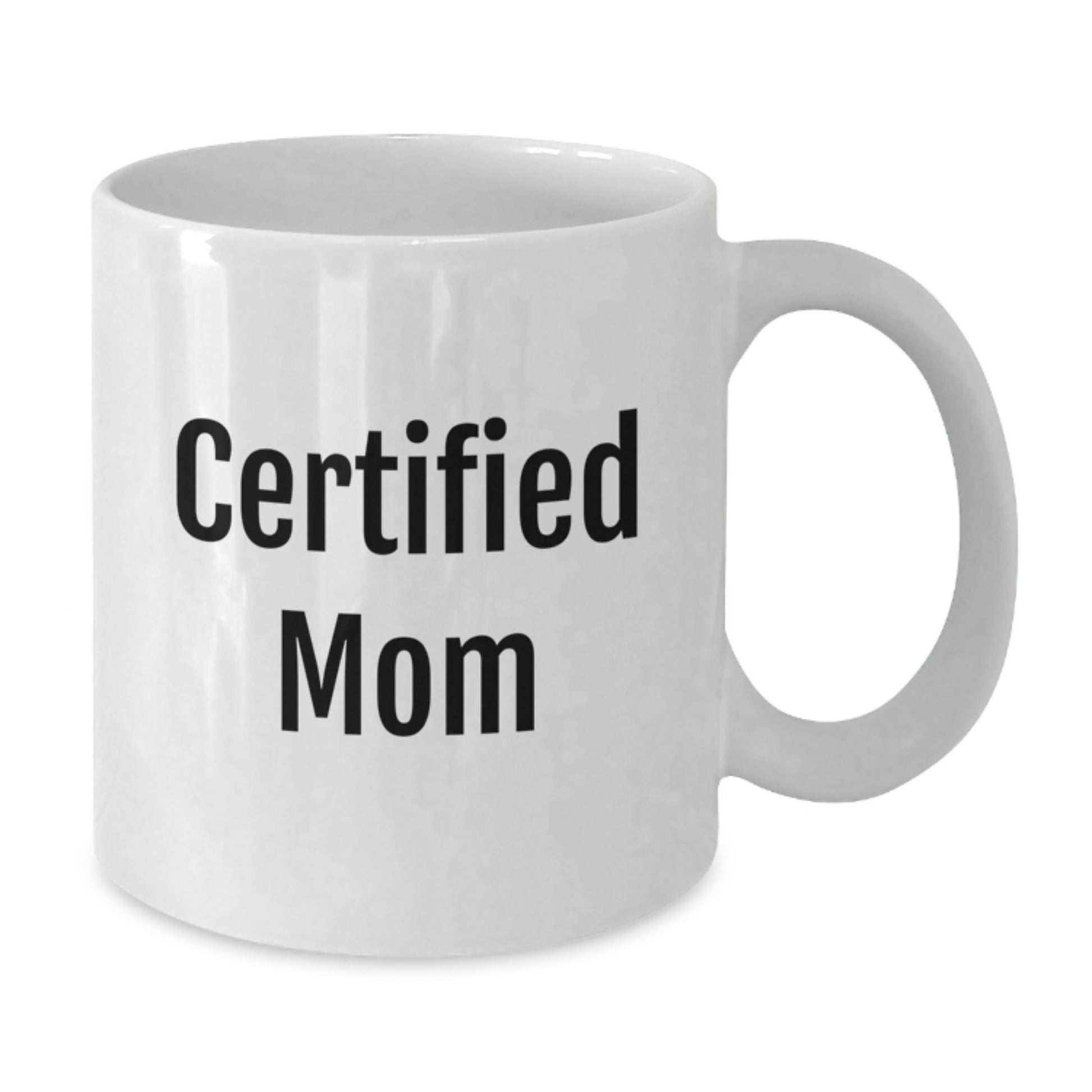 Funny Mom Gifts from Men to Mom on Birthday - 'Certified Mom' White Coffee Mug, 11oz or 15oz - Additional