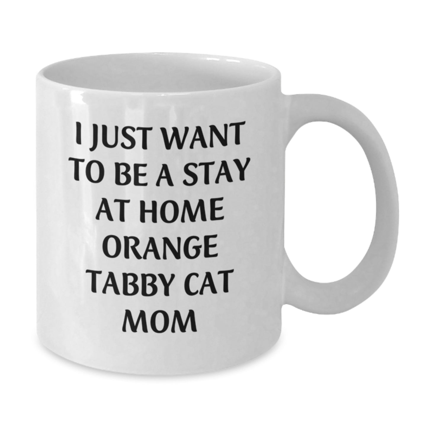 Orange Tabby Cat Mom Funny Gift - White Coffee Mug Gifts from Men to Friends on Valentine's - 'I Just Want To Be A Stay At Home Orange Tabby Cat Mom' - Additional