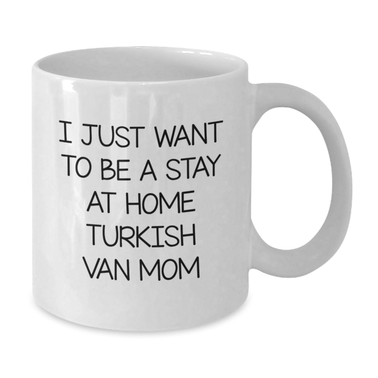 Gifts from Friends and Family for the Turkish Van Cat Lover, I Just Want To Be A Stay At Home Mom, Valentine's Unique Gifts - Additional