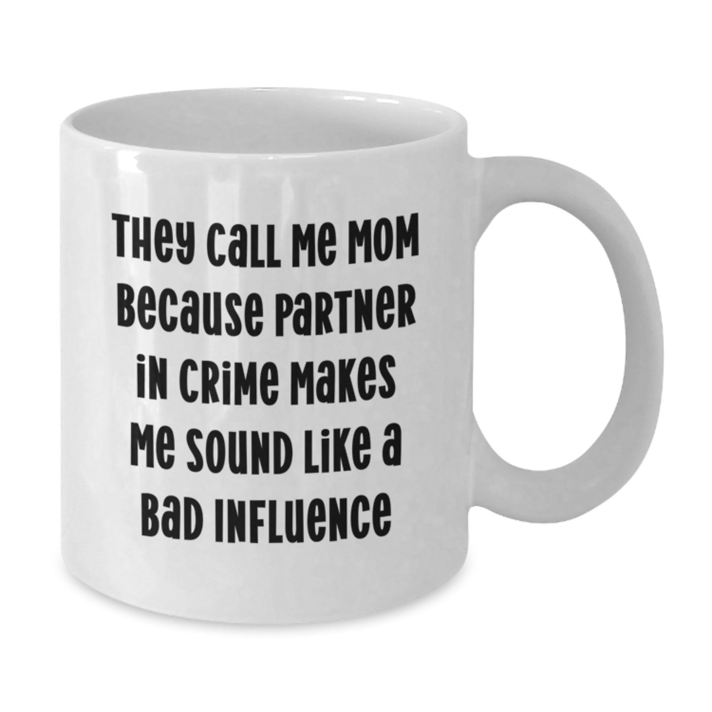 Funny Mom Gifts from Family - 'They Call Me Mom Because Partner In Crime Makes Me Sound Like A Bad Influence' White Coffee Mug for Her, Gifts for Mom Graduation - Additional