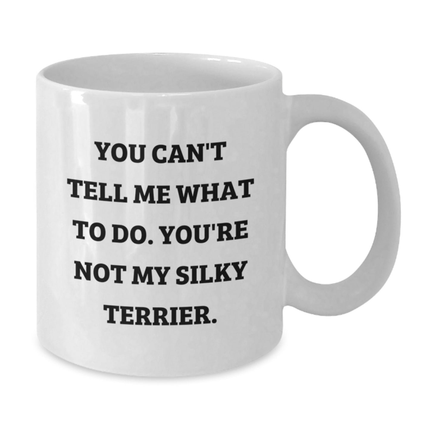 Funny Silky Terrier Dog Gifts from Friends to Silky Terrier Dog Lovers - You Can't Tell Me What To Do. You're Not My Silky Terrier. - White Coffee Mug for Birthday - Additional