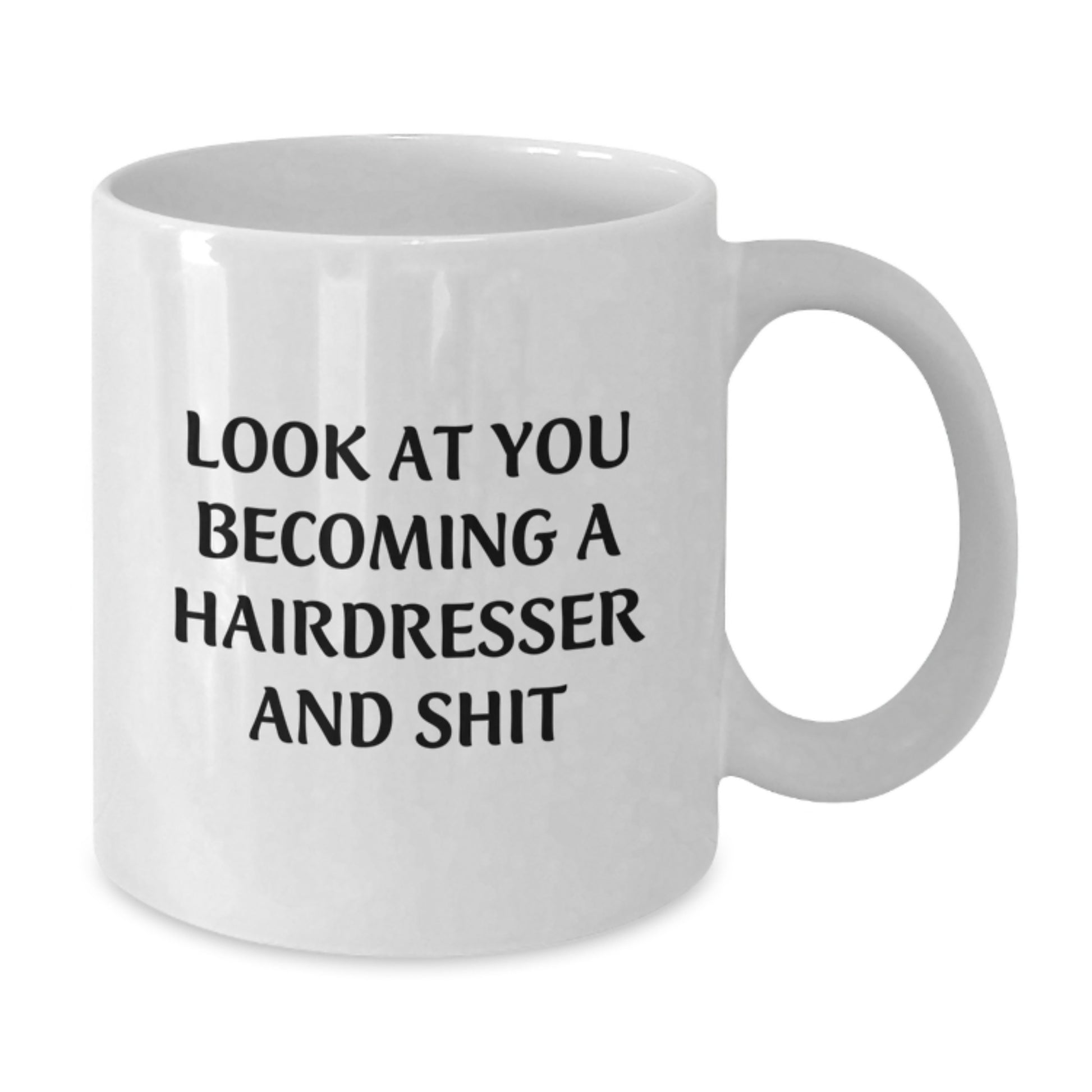 Funny Hairdresser Gifts for Friends Family - White Coffee Mug - 'Look At You Becoming A Hairdresser And Shit' - Additional