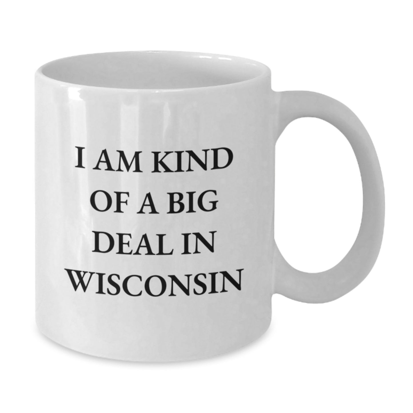 Wisconsin Gifts for You, I Am Kind Of A Prime Selection In Wisconsin Funny Quote White Coffee Mug, Unique Birthday Unique Gift from Friends to Family - Additional