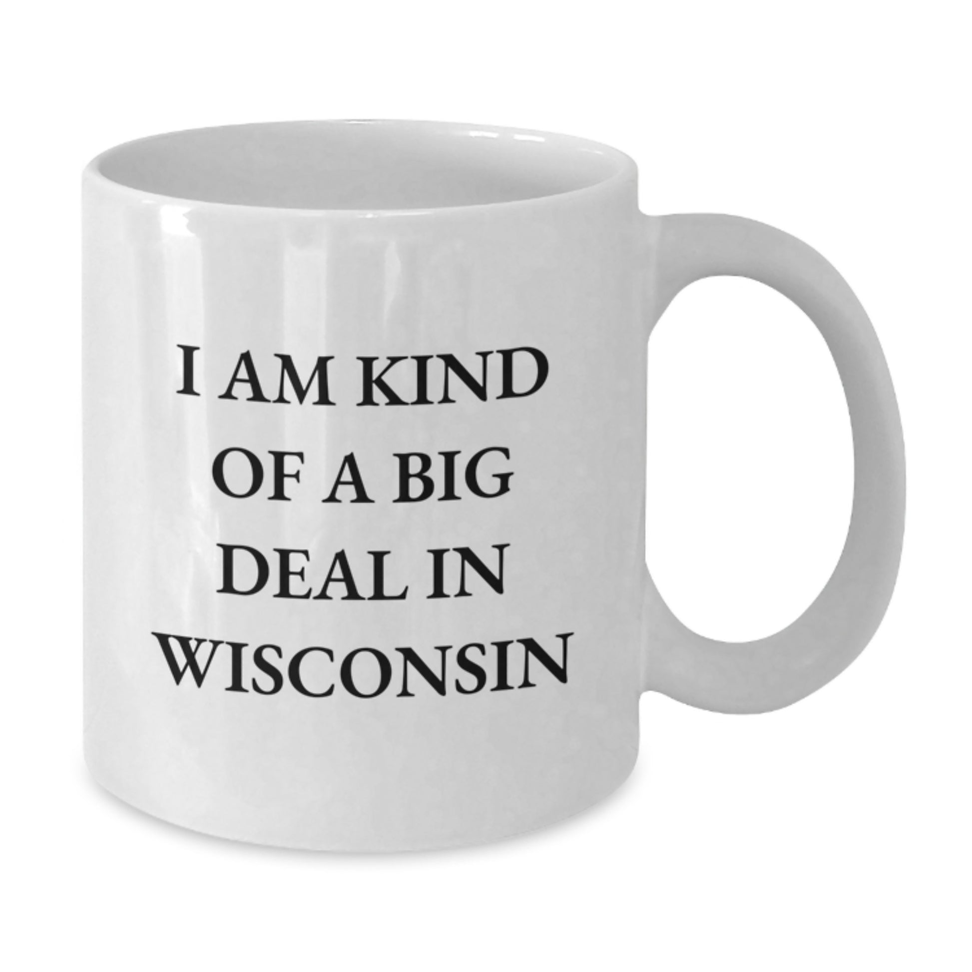 Wisconsin Gifts for You, I Am Kind Of A Prime Selection In Wisconsin Funny Quote White Coffee Mug, Unique Birthday Unique Gift from Friends to Family - Additional