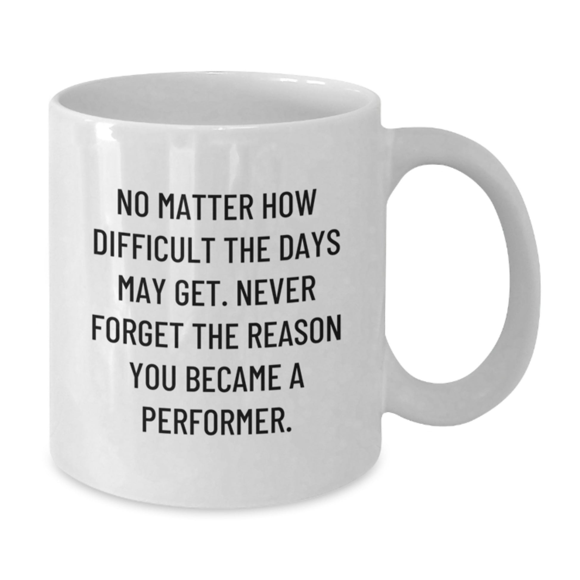 Funny Inspirational Performer Gifts from Friends, White Coffee Mug for Men, Women, or Coworkers - Christmas Unique Presents - Never Forget The Reason You Became A Performer - Performer Mug - Additional