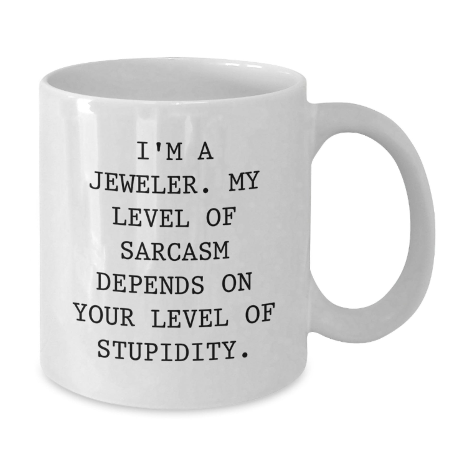 Funny Jeweler Gifts from Friends, White Coffee Mug for Jeweler, I'm A Jeweler. My Level Of Sarcasm Depends On Your Level Of Stupidity. Christmas Unique Gifts - Additional
